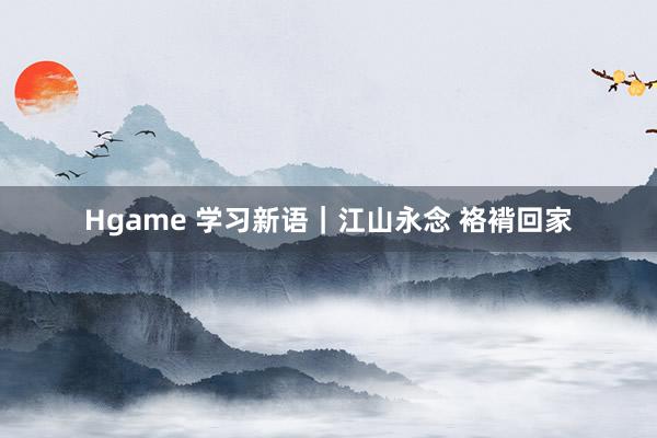 Hgame 学习新语｜江山永念 袼褙回家