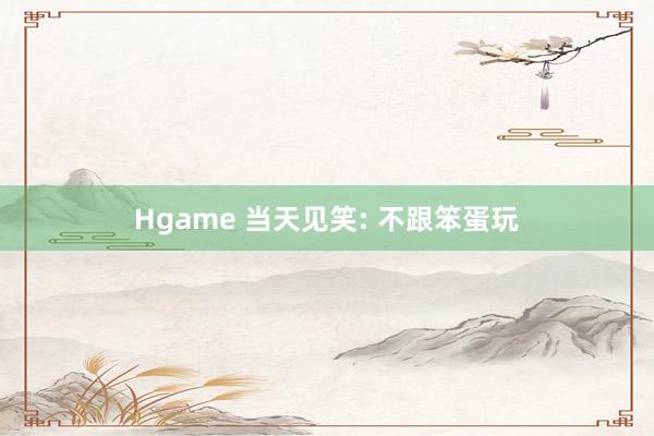 Hgame 当天见笑: 不跟笨蛋玩
