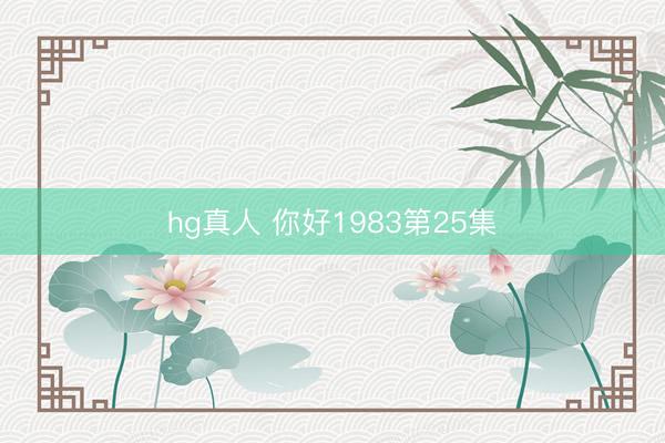 hg真人 你好1983第25集